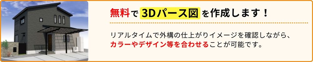 無料で3Dパース図を作成します！3Dパースで建物と合わせながら確認ができるので安心。リアルタイムで変更しながら、カラーやデザイン等を合わせることも可能です。